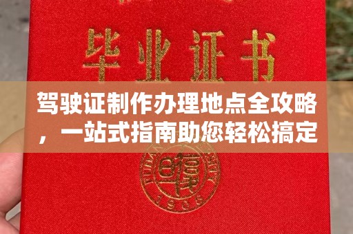 吉隆驾驶证制作办理地点全攻略，一站式指南助您轻松搞定