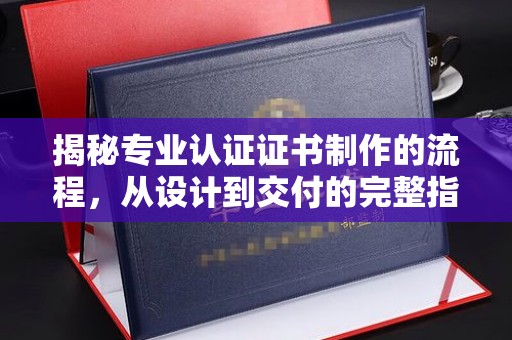 吉隆揭秘专业认证证书制作的流程，从设计到交付的完整指南