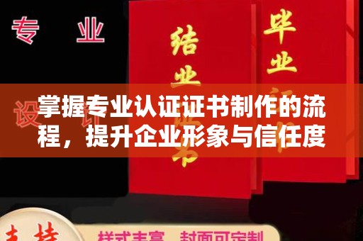 吉隆掌握专业认证证书制作的流程，提升企业形象与信任度