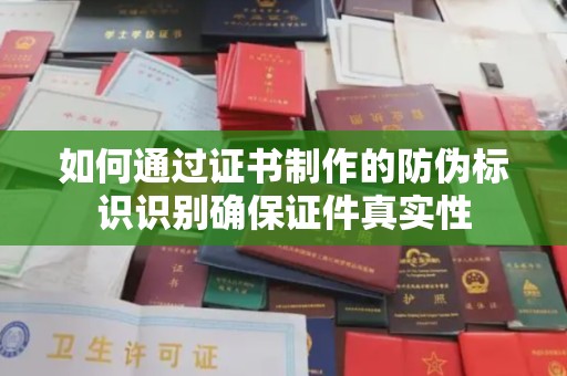 吉隆如何通过证书制作的防伪标识识别确保证件真实性