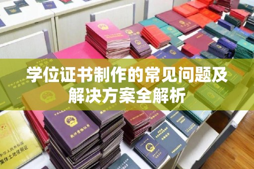 吉隆学位证书制作的常见问题及解决方案全解析