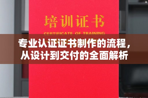 吉隆专业认证证书制作的流程，从设计到交付的全面解析