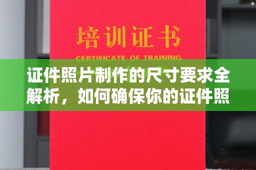 吉隆证件照片制作的尺寸要求全解析，如何确保你的证件照符合标准