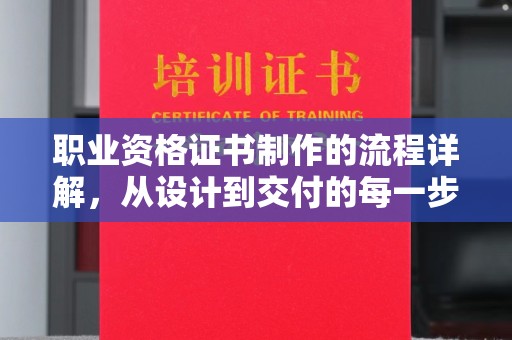 吉隆职业资格证书制作的流程详解，从设计到交付的每一步