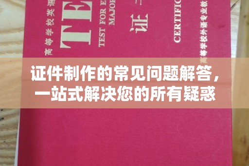 吉隆证件制作的常见问题解答，一站式解决您的所有疑惑